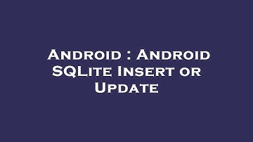 Android : Android SQLite Insert or Update