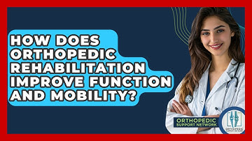 How Does Orthopedic Rehabilitation Improve Function and Mobility? - Orthopedic Support Network