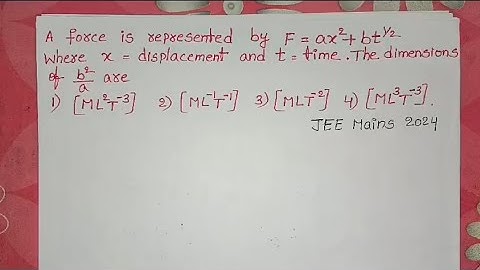 A force is represented by F=ax^2+bt^1/2 where x= displacement and t=time.The dimensions of b^2/a are