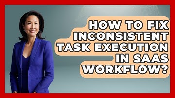How To Fix Inconsistent Task Execution In SaaS Workflow? - The SaaS Pros Breakdown
