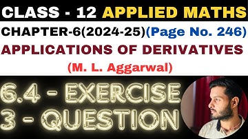 3 Q Ex6.4 l Chapter6 l APPLICATIONS OF DERIVATIVES l Class 12th Applied Maths l M L Aggarwal 2024-25