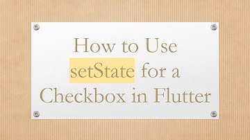 How to Use setState for a Checkbox in Flutter