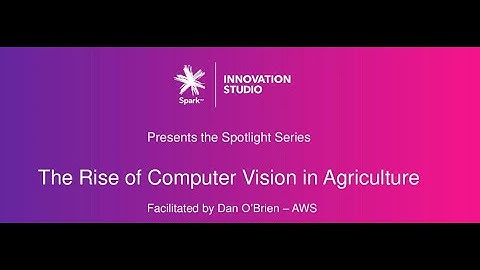 The Rise of Computer Vision in Agriculture | Spark IoT Webinar
