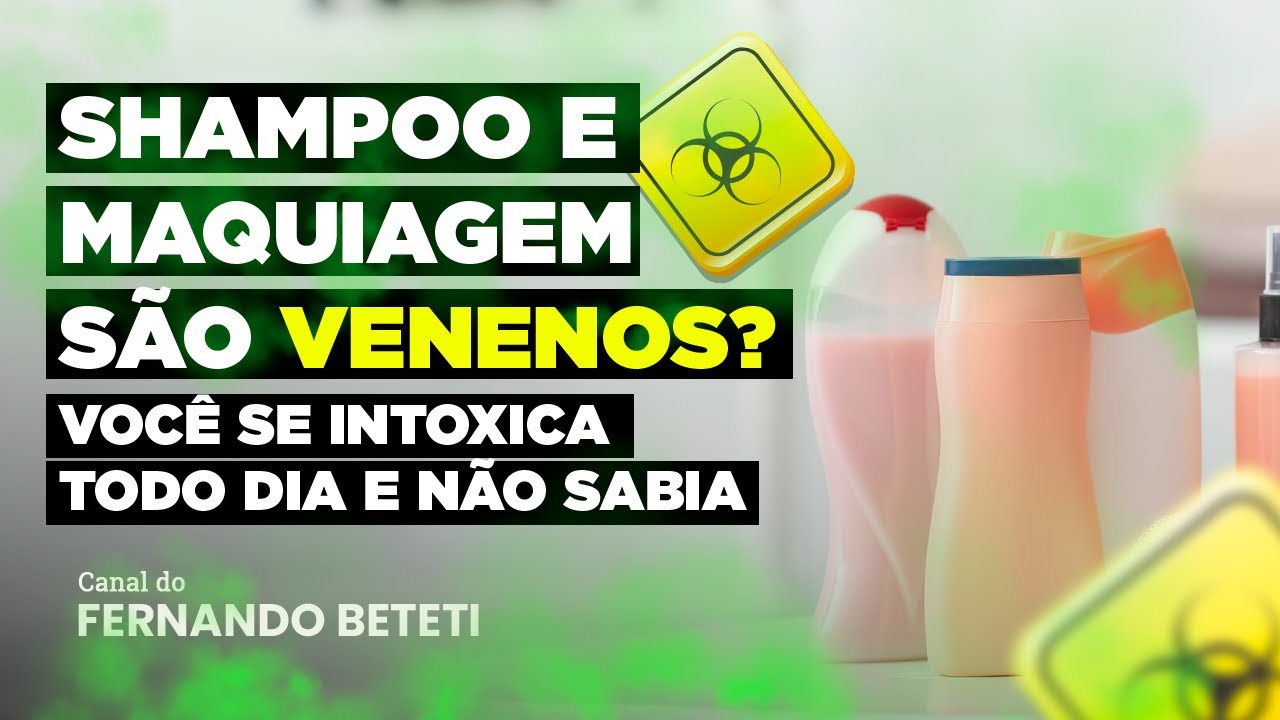 SHAMPOO E MAQUIAGEM SÃO VENENOS? VOCÊ SE INTOXICA TODO DIA E NÃO SABIA | MILENE GURGEL -  BETETI