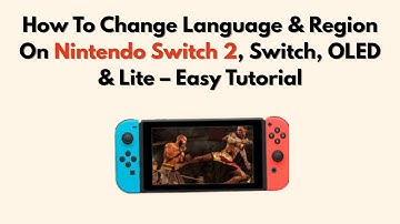 How To Change Language & Region On Nintendo Switch 2, Switch, OLED & Lite – Easy Tutorial