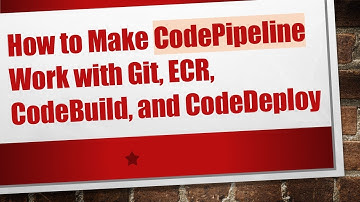 How to Make CodePipeline Work with Git, ECR, CodeBuild, and CodeDeploy