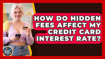 How Do Hidden Fees Affect My Credit Card Interest Rate? - Student Score Builder