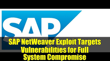 SAP NetWeaver Exploit Targets Vulnerabilities for Full System Compromise