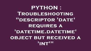 PYTHON : Troubleshooting "descriptor 