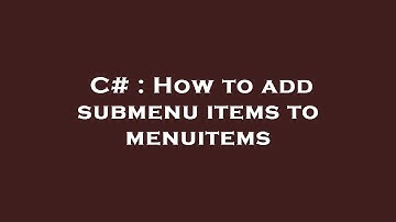 C# : How to add submenu items to menuitems