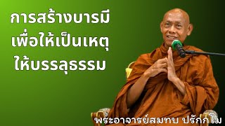 การสร้างบารมี เพื่อให้เป็นเหตุให้บรรลุธรรม ท่านพระอาจารย์สมทบ ปรักกโม