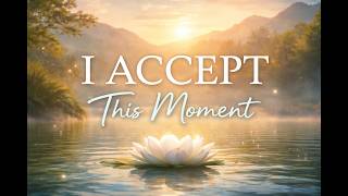 I Accept this Moment, Positive Affirmation for Radical Acceptance