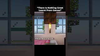 There is nothing great learnt from games..