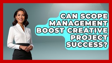Can Scope Management Boost Creative Project Success? - Directing Creative Success