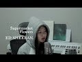 [신지훈] Ed Sheeran - Supermarket Flowers