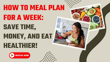 How to Meal Plan for a Week: Save Time, Money, and Eat Healthier!