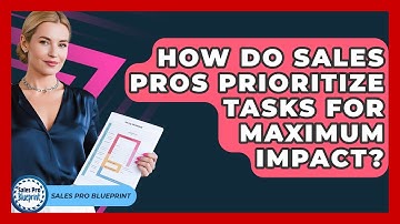 How Do Sales Pros Prioritize Tasks For Maximum Impact? - Sales Pro Blueprint
