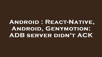 Android : React-Native, Android, Genymotion: ADB server didn