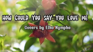 How Could You Say You Love Me (lyrics) | Elha Nympha (Cover)