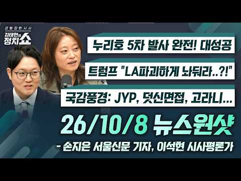 [김태현의 정치쇼]국감풍경: JYP, 덧신면접, 고라니…./누리호 5차 발사 완전! 대성공/트럼프 "LA파괴하게 놔둬라..?!"|손지은 서울신문 기자,이석현 평론가 1008(목)