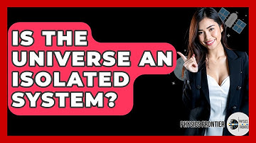 Is The Universe An Isolated System? - Physics Frontier