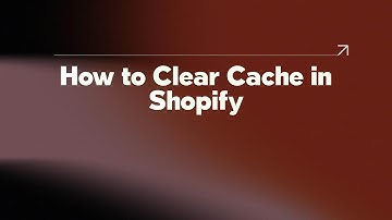 How to Clear Cache in Shopify