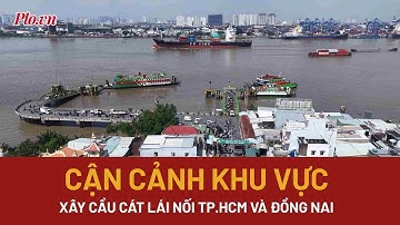 Cận cảnh khu vực sắp xây cầu Cát Lái có tổng vốn đầu tư hơn 20.000 tỉ đồng - PLO