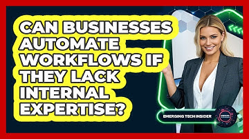Can Businesses Automate Workflows If They Lack Internal Expertise? - Emerging Tech Insider