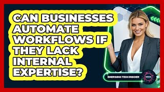 Can Businesses Automate Workflows If They Lack Internal Expertise? - Emerging Tech Insider