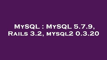 MySQL : MySQL 5.7.9, Rails 3.2, mysql2 0.3.20