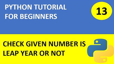 #13 : Python Tutorial 13: Python Program to check given year is leap year or not ?
