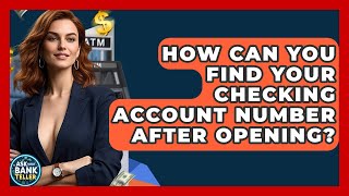 How Can You Find Your Checking Account Number After Opening? - Ask Your Bank Teller