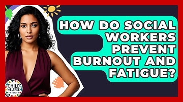 How Do Social Workers Prevent Burnout And Fatigue? - Child Welfare Network