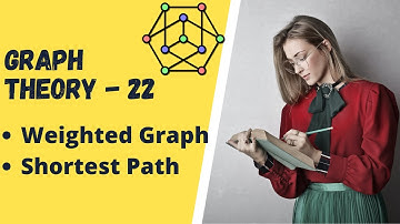 Graph Theory - 22 Weighted Graph and Shortest Path