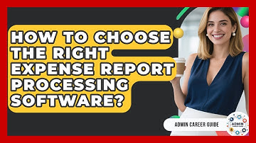 How To Choose The Right Expense Report Processing Software? - Admin Career Guide