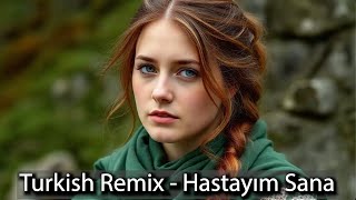 Turkish Remix - Hastayım Sana