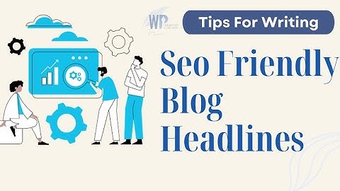 Tips For Writing SEO-Friendly Blog Headlines