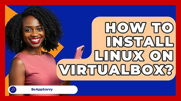 How To Install Linux On VirtualBox? - Be App Savvy