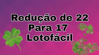 Lotofácil Redução de 22 pra 17 Dezenas.