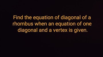 Find the equation of diagonal of a rhombus when an equation of one diagonal and a vertex is given.