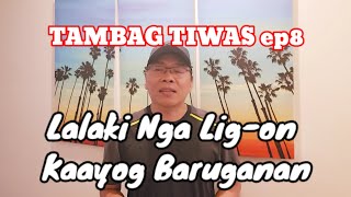 TAMBAG TIWAS ep8 | Lalaki Nga Lig-on Kaayog Baruganan