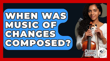 When Was Music Of Changes Composed? - Classical Serenade