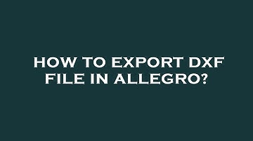 How to export dxf file in allegro?