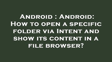 Android : Android: How to open a specific folder via Intent and show its content in a file browser?