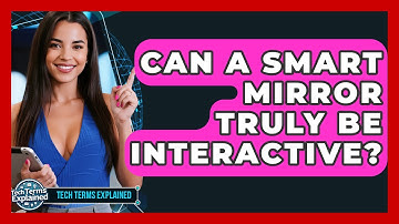 Can A Smart Mirror Truly Be Interactive? - Tech Terms Explained