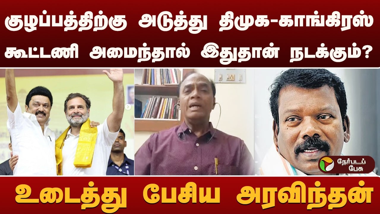 குழப்பத்திற்கு அடுத்து  திமுக - காங்கிரஸ் கூட்டணி அமைந்தால் இதுதான் நடக்கும்?உடைத்து பேசியஅரவிந்தன்