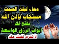 دعاء ليلة السبت المستجاب دعاء الرزق السريع والفرج العاجل وقضاء الحوائج دعاء مستجاب في الحال 