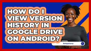 How do I view version history in Google Drive on Android? - Be App Savvy