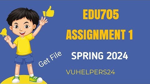 Edu705 Assignment 1 Solution Spring 2024 / Edu705 Assignment 1 Solution / Edu705 Assignment 2024