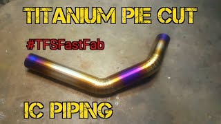 TFS: Titanium Pie Cut Intercooler Pipe (Pie & Lobster Cuts Pt. 5) #TFSFastFab